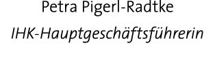 Petra Pigerl-Radtke IHK-Hauptgeschäftsführerin