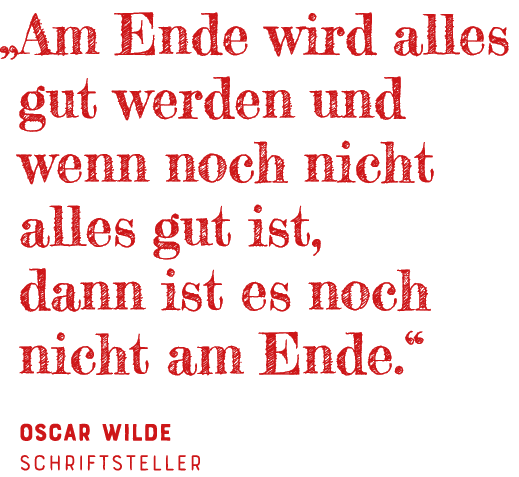   Am Ende wird alles gut werden und wenn noch nicht alles gut ist, dann ist es noch nicht am Ende   Oscar Wilde Schri   