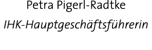 Petra Pigerl-Radtke IHK-Hauptgeschäftsführerin