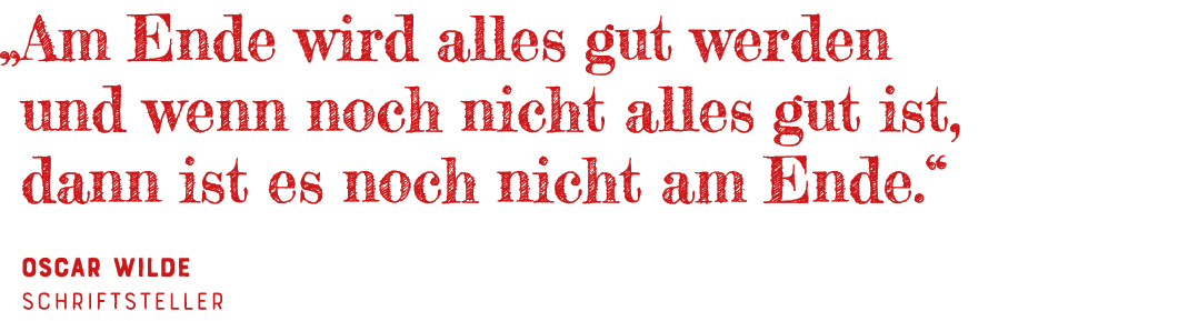   Am Ende wird alles gut werden und wenn noch nicht alles gut ist, dann ist es noch nicht am Ende   Oscar Wilde Schri   