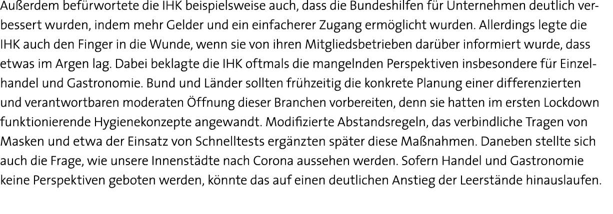 Außerdem befürwortete die IHK beispielsweise auch, dass die Bundeshilfen für Unternehmen deutlich verbessert wurden,    