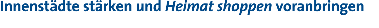 Innenstädte stärken und Heimat shoppen voranbringen 