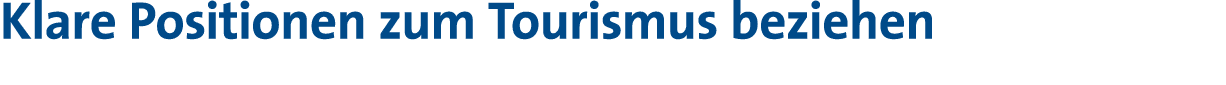 Klare Positionen zum Tourismus beziehen 