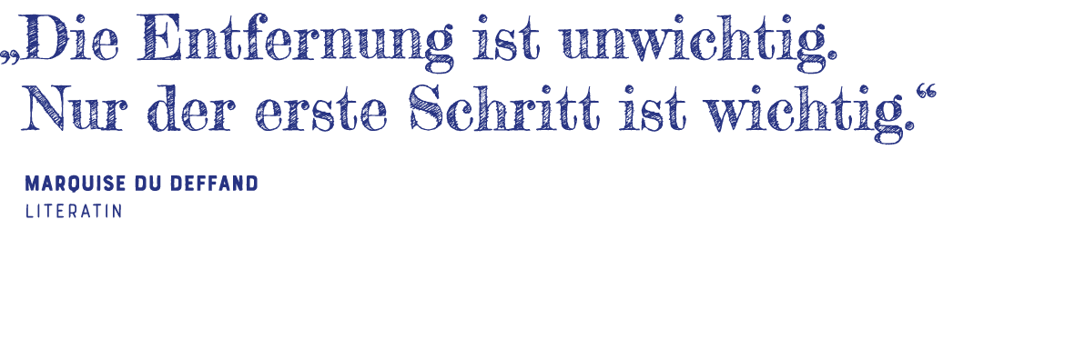   Die Entfernung ist unwichtig  Nur der erste Schritt ist wichtig   Marquise du Deffand Literatin