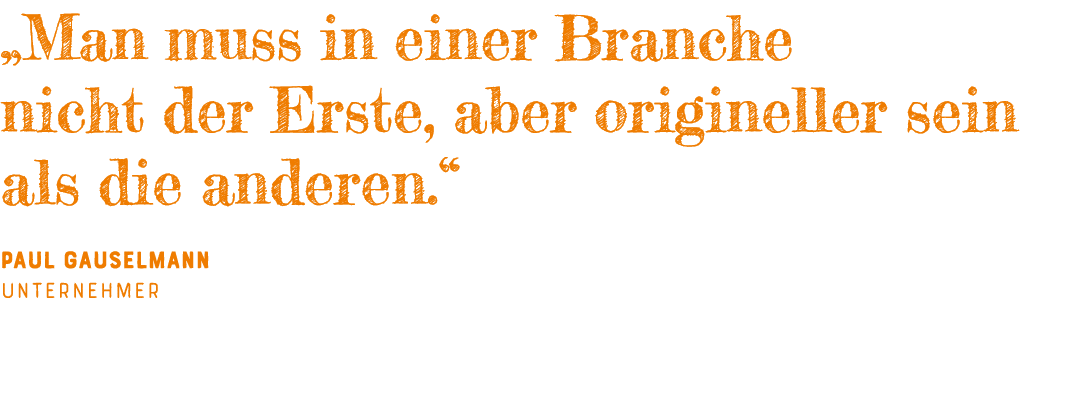  Man muss in einer Branche nicht der Erste, aber origineller sein als die anderen   Paul Gauselmann Unternehmer