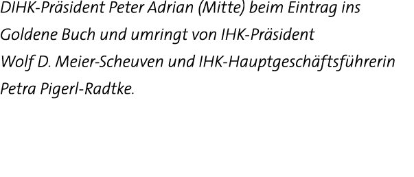 DIHK-Präsident Peter Adrian (Mitte) beim Eintrag ins Goldene Buch und umringt von IHK-Präsident Wolf D  Meier-Scheuve   