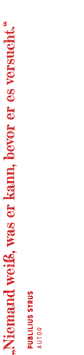   Niemand weiß, was er kann, bevor er es versucht     Publilius Syrus Autor