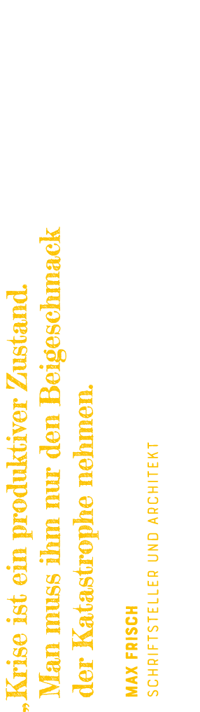    Krise ist ein produktiver Zustand  Man muss ihm nur den Beigeschmack der Katastrophe nehmen  Max Frisch Schriftste   