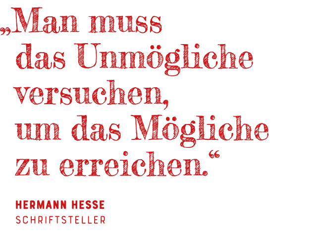   Man muss das Unmögliche versuchen, um das Mögliche zu erreichen   Hermann Hesse Schriftsteller