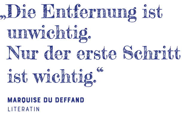   Die Entfernung ist unwichtig  Nur der erste Schritt ist wichtig   Marquise du Deffand Literatin
