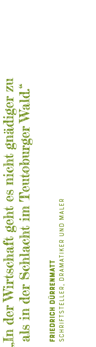   In der Wirtschaft geht es nicht gnädiger zu als in der Schlacht im Teutoburger Wald       Friedrich Dürrenmatt Schr   