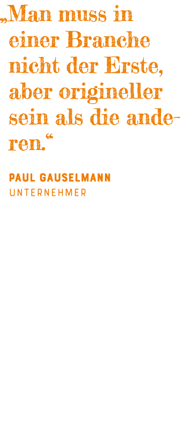   Man muss in einer Branche nicht der Erste, aber origineller sein als die anderen   Paul Gauselmann Unternehmer