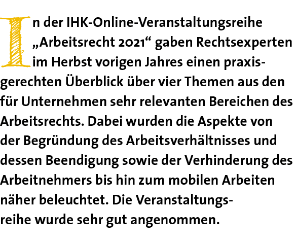 In der IHK-Online-Veranstaltungsreihe  Arbeitsrecht 2021  gaben Rechtsexperten im Herbst vorigen Jahres einen praxisg   
