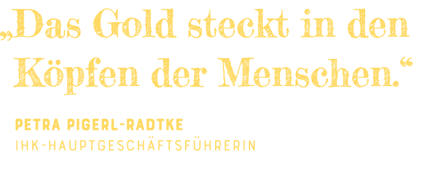   Das Gold steckt in den Köpfen der Menschen   Petra Pigerl-Radtke IHK-Hauptgeschäftsführerin